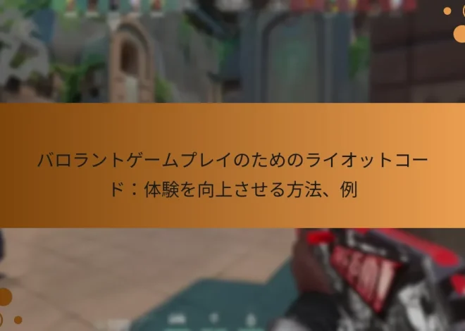 バロラントゲームプレイのためのライオットコード：体験を向上させる方法、例