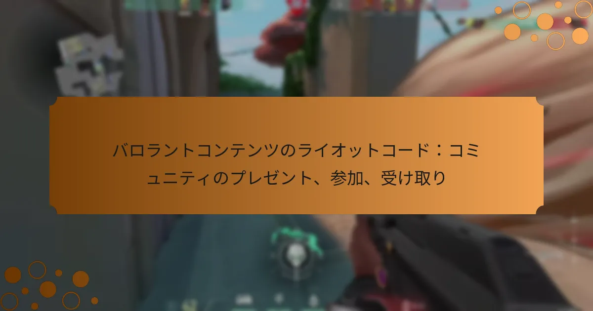 バロラントコンテンツのライオットコード：コミュニティのプレゼント、参加、受け取り
