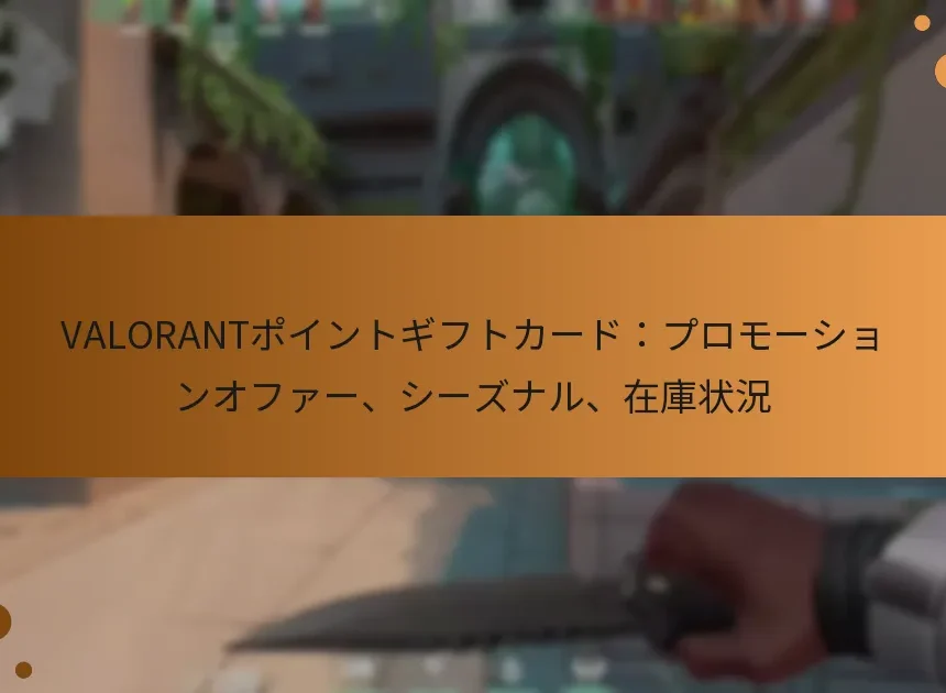 VALORANTポイントギフトカード：プロモーションオファー、シーズナル、在庫状況