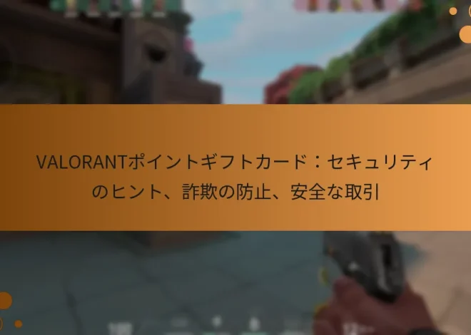 VALORANTポイントギフトカード：セキュリティのヒント、詐欺の防止、安全な取引