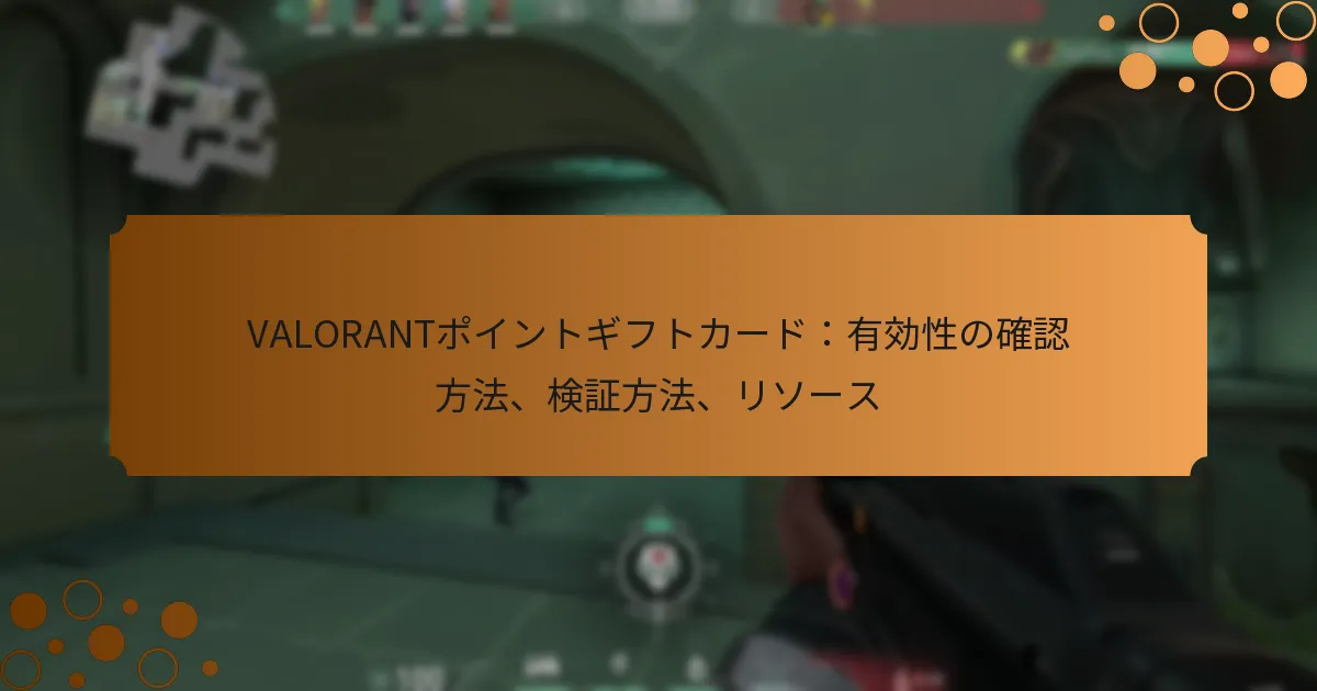 VALORANTポイントギフトカード：有効性の確認方法、検証方法、リソース