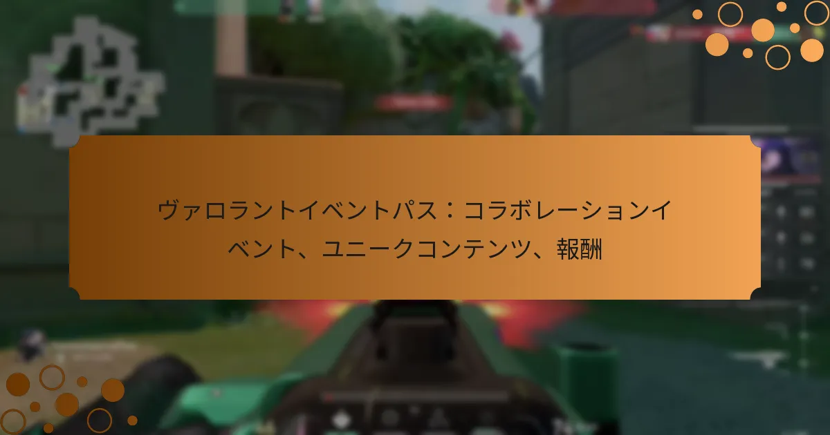 ヴァロラントイベントパス：コラボレーションイベント、ユニークコンテンツ、報酬