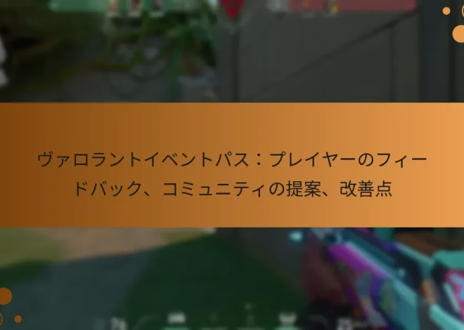 ヴァロラントイベントパス：プレイヤーのフィードバック、コミュニティの提案、改善点