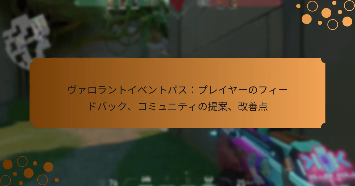 ヴァロラントイベントパス：プレイヤーのフィードバック、コミュニティの提案、改善点