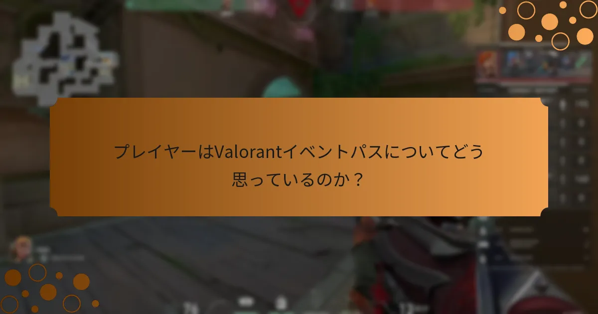 プレイヤーがValorantイベントパスに望む改善点は何か？