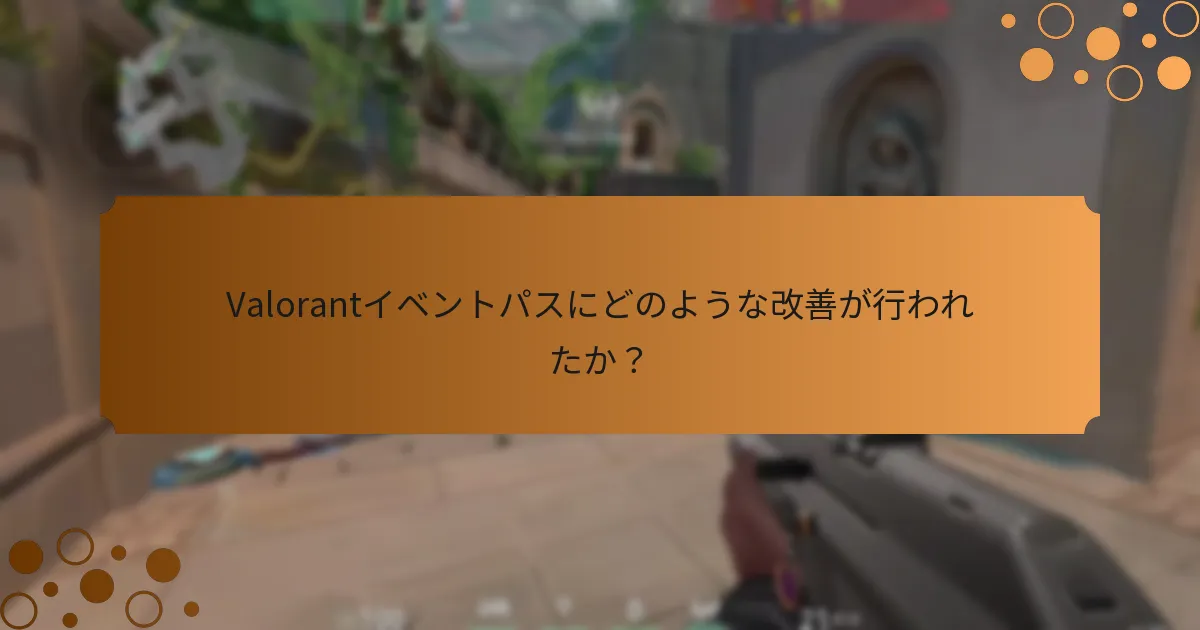 Valorantイベントパスにどのような改善が行われたか？