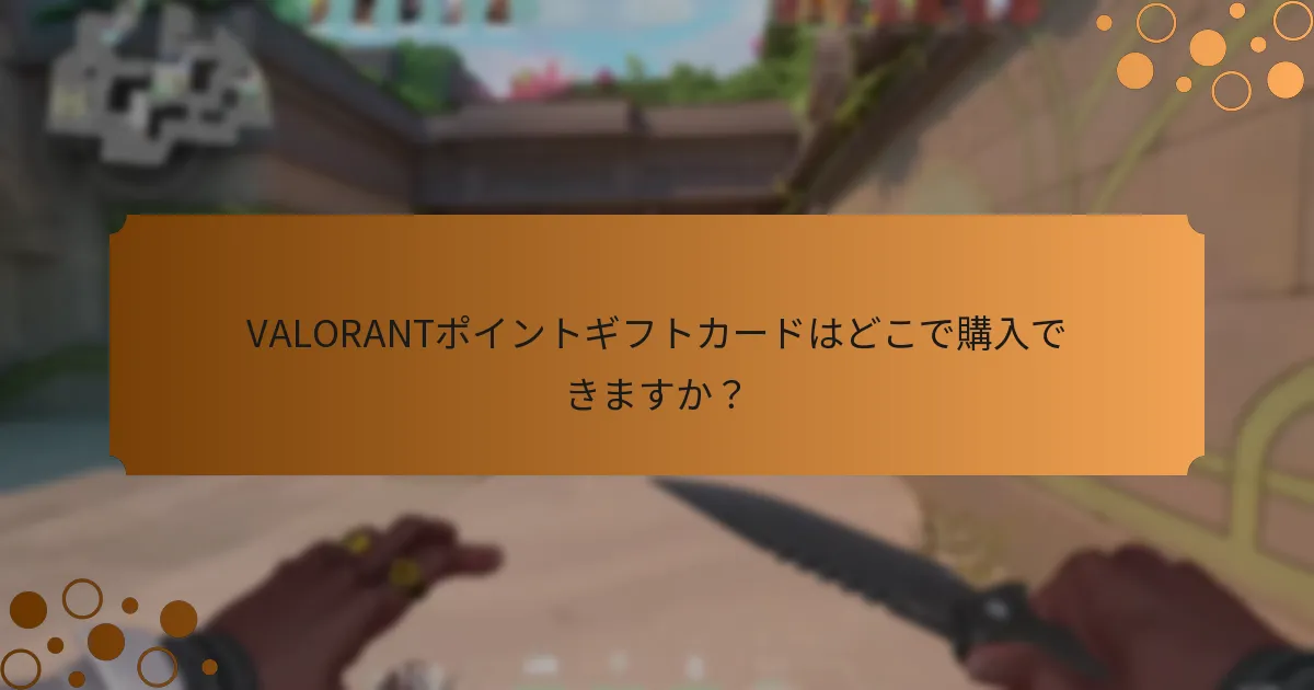 VALORANTポイントギフトカードはどこで購入できますか？